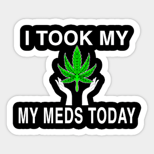 I Took My Meds Today Marijuana Funny Weed Cannabis Sayings Sticker